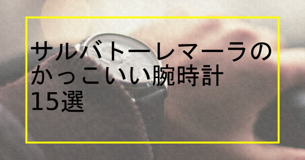 サルバトーレマーラのかっこいい腕時計15選